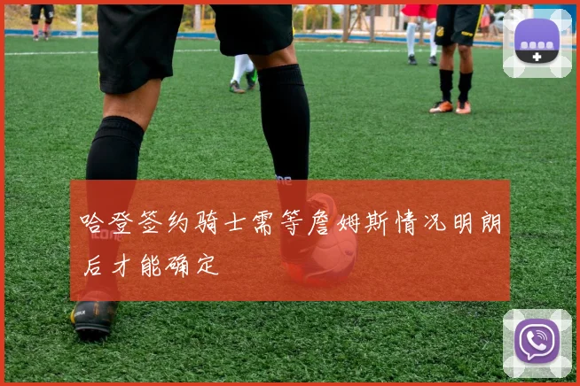 哈登签约骑士需等詹姆斯情况明朗后才能确定